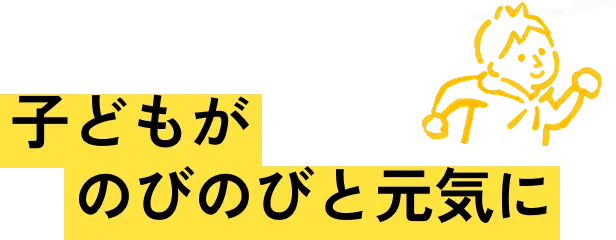 子どもがのびのびと元気に