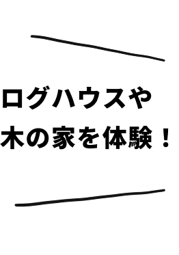 ログハウスや木の家を体験！